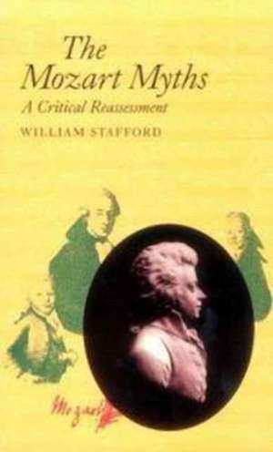 The Mozart Myths: A Critical Reassessment de William Stafford