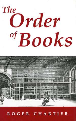 The Order of Books: Readers, Authors, and Libraries in Europe Between the 14th and 18th Centuries de Roger Chartier