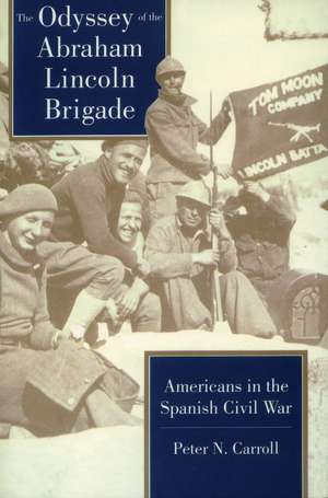 The Odyssey of the Abraham Lincoln Brigade: Americans in the Spanish Civil War de Peter Carroll