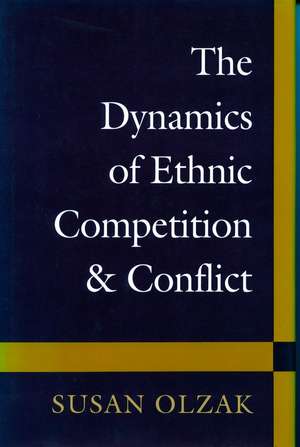 The Dynamics of Ethnic Competition and Conflict de Susan Olzak