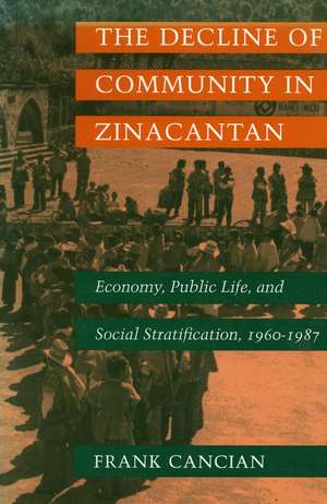 The Decline of Community in Zinacantan: Economy, Public Life, and Social Stratification, 1960-1987 de Frank Cancian