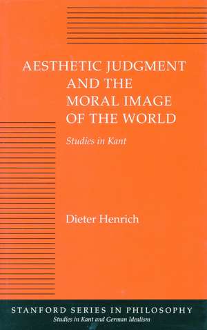 Aesthetic Judgment and the Moral Image of the World: Studies in Kant de Dieter Henrich