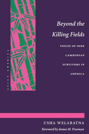 Beyond the Killing Fields: Voices of Nine Cambodian Survivors in America de Usha Welaratna