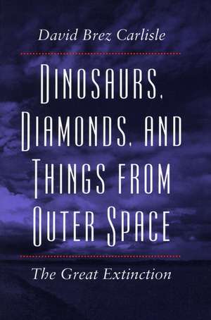 Dinosaurs, Diamonds, and Things from Outer Space: The Great Extinction de David Carlisle