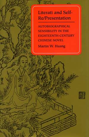 Literati and Self-Re/Presentation: Autobiographical Sensibility in the Eighteenth-Century Chinese Novel de Martin Huang