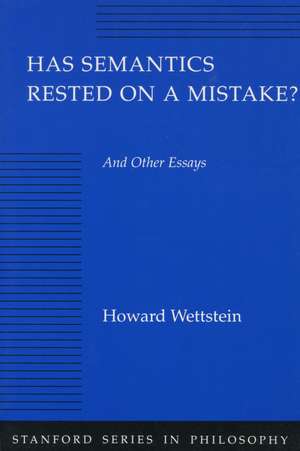 Has Semantics Rested on a Mistake? And Other Essays de Howard Wettstein