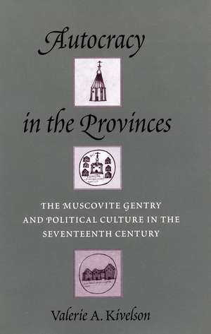 Autocracy in the Provinces – The Muscovite Gentry and Political Culture in the Seventeenth Century de Valerie A. Kivelson