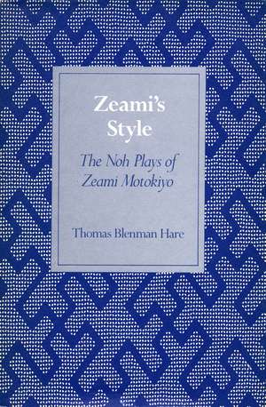 Zeami’s Style: The Noh Plays of Zeami Motokiyo de Thomas Hare