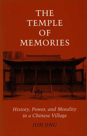 The Temple of Memories: History, Power, and Morality in a Chinese Village de Jun Jing