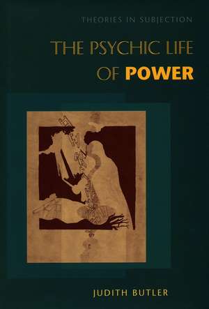 The Psychic Life of Power: Theories in Subjection de Judith Butler