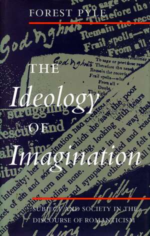 The Ideology of Imagination: Subject and Society in the Discourse of Romanticism de Forest Pyle