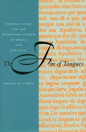 The Fire of Tongues: António Vieira and the Missionary Church in Brazil and Portugal de Thomas Cohen