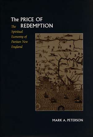 The Price of Redemption: The Spiritual Economy of Puritan New England de Mark Peterson