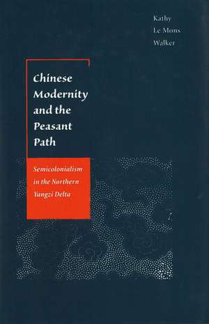 Chinese Modernity and the Peasant Path: Semicolonialism in the Northern Yangzi Delta de Kathy Walker