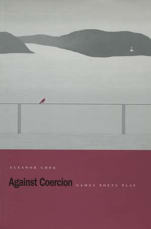 Against Coercion: Games Poets Play de Eleanor Cook