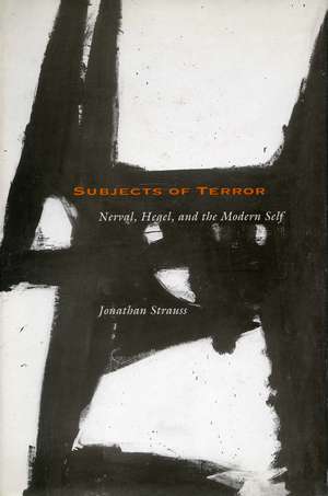 Subjects of Terror: Nerval, Hegel, and the Modern Self de Jonathan Strauss