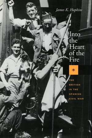 Into the Heart of the Fire: The British in the Spanish Civil War de James Hopkins