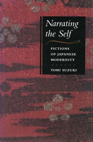 Narrating the Self: Fictions of Japanese Modernity de Tomi Suzuki