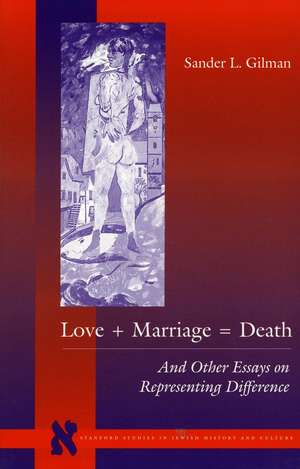 Love + Marriage = Death: And Other Essays on Representing Difference de Sander Gilman