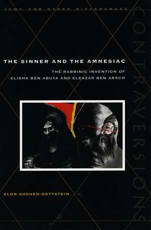 The Sinner and the Amnesiac: The Rabbinic Invention of Elisha ben Abuya and Eleazar ben Arach de Alon Goshen-Gottstein