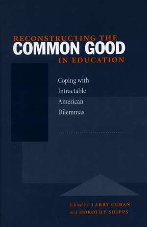 Reconstructing the Common Good in Education: Coping with Intractable American Dilemmas de Larry Cuban