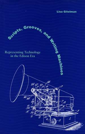 Scripts, Grooves, and Writing Machines: Representing Technology in the Edison Era de Lisa Gitelman