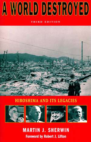 A World Destroyed: Hiroshima and Its Legacies, Third Edition de Martin Sherwin