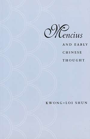 Mencius and Early Chinese Thought de Kwong-loi Shun