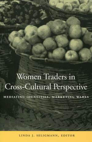 Women Traders in Cross-Cultural Perspective: Mediating Identities, Marketing Wares de Linda Seligmann