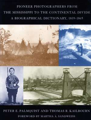 Pioneer Photographers from the Mississippi to the Continental Divide: A Biographical Dictionary, 1839-1865 de Peter Palmquist