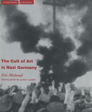 The Cult of Art in Nazi Germany de Eric Michaud