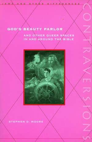 God’s Beauty Parlor: And Other Queer Spaces in and Around the Bible de Stephen Moore