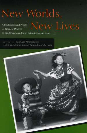 New Worlds, New Lives: Globalization and People of Japanese Descent in the Americas and from Latin America in Japan de Lane Hirabayashi