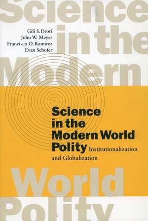 Science in the Modern World Polity: Institutionalization and Globalization de Gili Drori