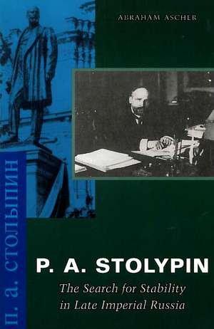 P. A. Stolypin: The Search for Stability in Late Imperial Russia de Abraham Ascher