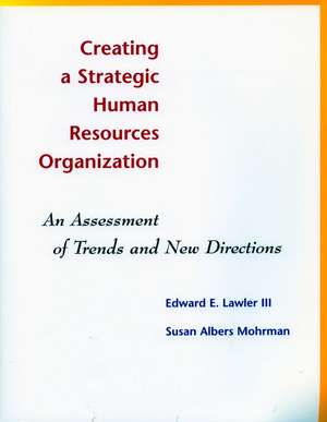 Creating a Strategic Human Resources Organization: An Assessment of Trends and New Directions de Edward Lawler, III