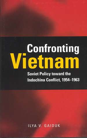 Confronting Vietnam: Soviet Policy toward the Indochina Conflict, 1954-1963 de Ilya Gaiduk