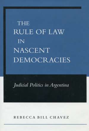 The Rule of Law in Nascent Democracies: Judicial Politics in Argentina de Rebecca Bill Chavez