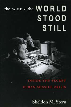 The Week the World Stood Still: Inside the Secret Cuban Missile Crisis de Sheldon Stern