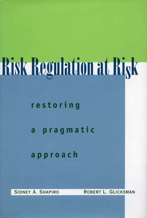 Risk Regulation at Risk: Restoring a Pragmatic Approach de Sidney Shapiro