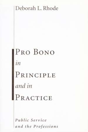 Pro Bono in Principle and in Practice: Public Service and the Professions de Deborah Rhode