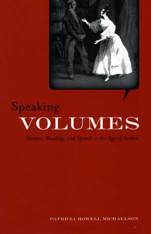 Speaking Volumes: Women, Reading, and Speech in the Age of Austen de Patricia Michaelson