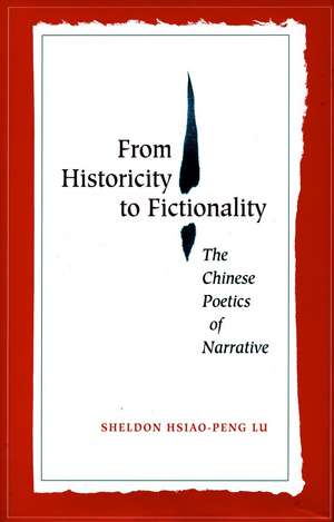 From Historicity to Fictionality: The Chinese Poetics of Narrative de Sheldon Lu