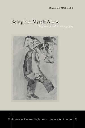 Being For Myself Alone: Origins of Jewish Autobiography de Marcus Moseley