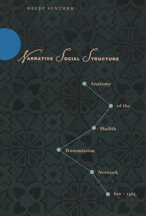 Narrative Social Structure: Anatomy of the Hadith Transmission Network, 610-1505 de Recep Senturk