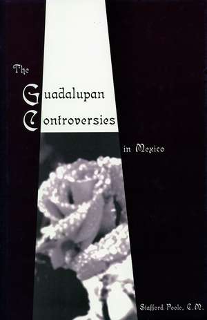 The Guadalupan Controversies in Mexico de Stafford Poole, C.M.