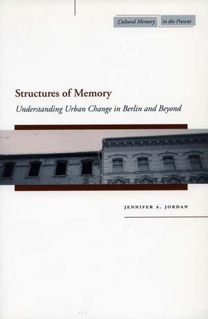 Structures of Memory: Understanding Urban Change in Berlin and Beyond de Jennifer Jordan