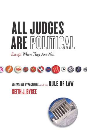 All Judges Are Political—Except When They Are Not: Acceptable Hypocrisies and the Rule of Law de Keith Bybee