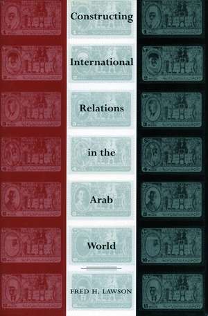 Constructing International Relations in the Arab World de Fred Lawson