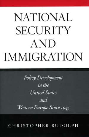 National Security and Immigration: Policy Development in the United States and Western Europe Since 1945 de Christopher Rudolph